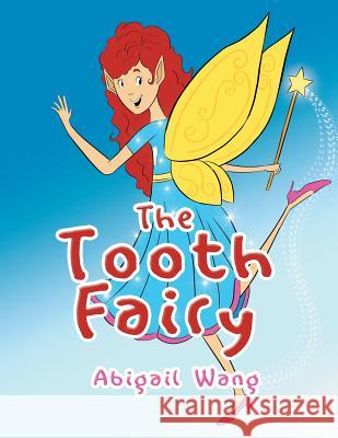 The Tooth Fairy Abigail Wang 9781483644066 Xlibris Corporation