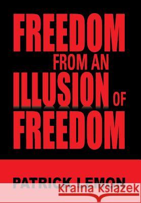 Freedom from an Illusion of Freedom Patrick Lemon 9781483644486