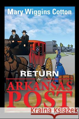 Return to Arkansas Post Mary Wiggins Cotton 9781483644530