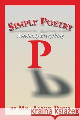 Simply Poetry: Absolutely Everything Davis, Aaron 9781483644653