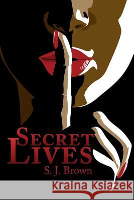 Secret Lives S. J. Brown 9781483645056 Xlibris Corporation