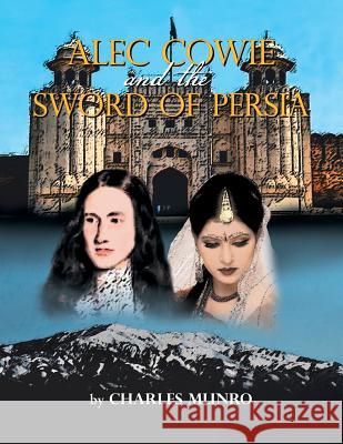 Alec Cowie and the Sword of Persia Charles Munro 9781483645483 Xlibris Corporation