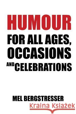 Humour for All Ages, Occasions and Celebrations Mel Bergstresser 9781483646039 Xlibris Corporation