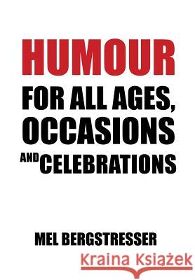 Humour for All Ages, Occasions and Celebrations Mel Bergstresser 9781483646046 Xlibris Corporation