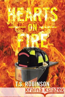 Hearts on Fire T. S. Robinson 9781483646343 Xlibris Corporation