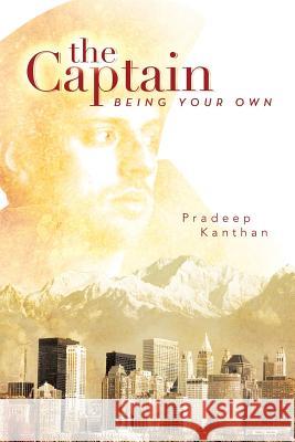 The Captain: Being Your Own Kanthan, Pradeep 9781483646541 Xlibris Corporation