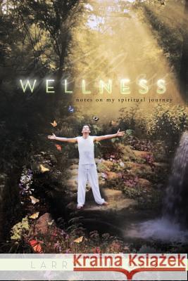 Wellness: Notes on My Spiritual Journey Villoso, Larry 9781483646572 Xlibris Corporation