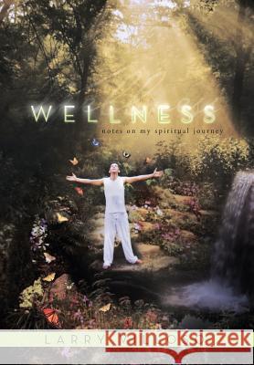 Wellness: Notes on My Spiritual Journey Villoso, Larry 9781483646589 Xlibris Corporation