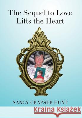 The Sequel to Love Lifts the Heart Nancy Crapser Hunt 9781483647418