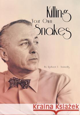 Killing Your Own Snakes Robert T. Sorrells 9781483647746 Xlibris Corporation