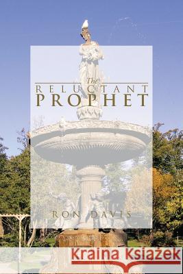 The Reluctant Prophet Ron Davis 9781483647784 Xlibris Corporation