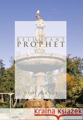 The Reluctant Prophet Ron Davis 9781483647791 Xlibris Corporation