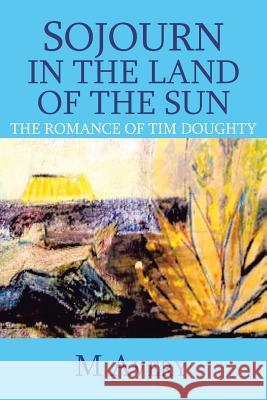 Sojourn in the Land of the Sun (Revised): The Romance of Tim Doughty Avery, M. 9781483647982 Xlibris Corporation