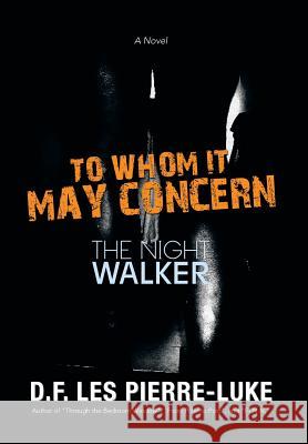 To Whom It May Concern: The Night Walker Pierre-Luke, D. F. Les 9781483648590 Xlibris Corporation