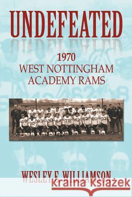 Undefeated: 1970 West Nottingham Academy Rams Williamson, Wesley E. 9781483648750 Xlibris Corporation