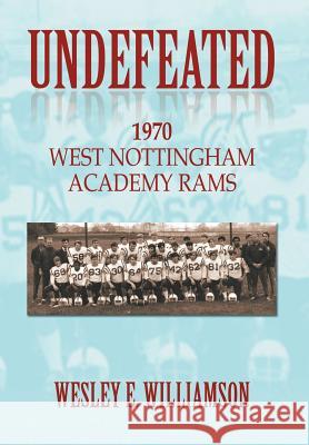 Undefeated: 1970 West Nottingham Academy Rams Williamson, Wesley E. 9781483648767 Xlibris Corporation