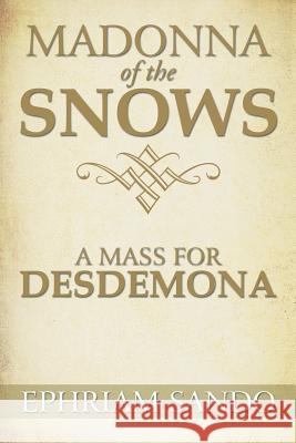 Madonna of the Snows / A Mass for Desdemona Ephriam Sando 9781483649023