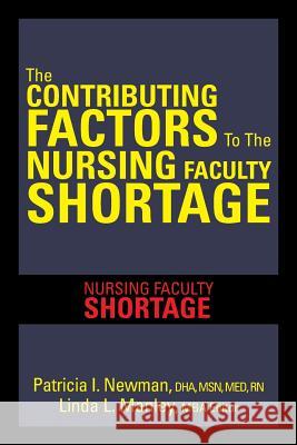 The Contributing Factors to the Nursing Faculty Shortage: Nursing Faculty Shortage Newman, Patricia I. 9781483649351