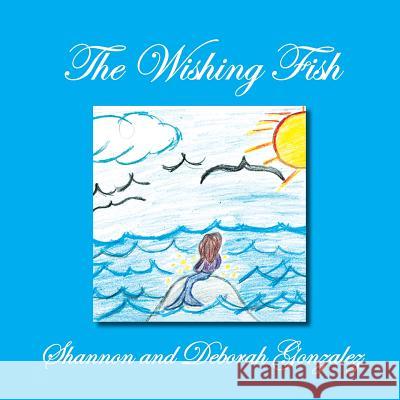 The Wishing Fish Shannon                                  Deborah Gonzalez 9781483649429