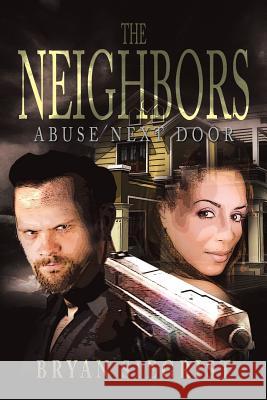 The Neighbors: Abuse Next Door Siegrist, Bryan 9781483650456