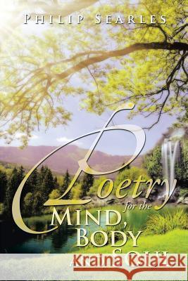 Poetry for the Mind, Body and Soul Philip Searles 9781483650760