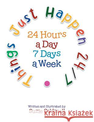Things Just Happen 24/7: 24 Hours a Day 7 Days a Week Suzie Caldwell 9781483651439 Xlibris Corporation