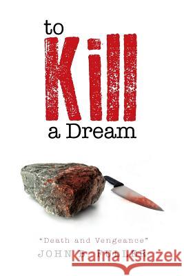 To Kill a Dream: Death and Vengeance John B. Fuller 9781483652092 Xlibris Corporation