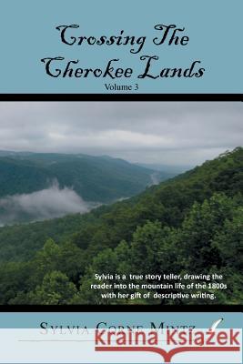 Crossing the Cherokee Lands Vol. # 3 Sylvia Corne Mintz 9781483652627