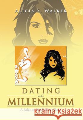 Dating in the Millennium: A Relationship Reality Check Walker, Alicia S. 9781483653037