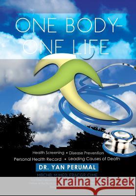 One Body- One Life: Health Screening Disease Prevention Personal Health Record Leading Causes of Death Perumal, Yan 9781483653259 Xlibris Corporation
