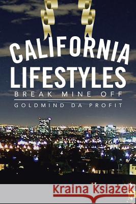 California Lifestyles: Break Mine Off Da Profit, Goldmind 9781483654805 Xlibris Corporation
