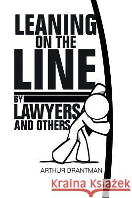 Leaning on the Line by Lawyers and Others Arthur Brantman 9781483655161 Xlibris Corporation
