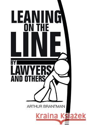 Leaning on the Line by Lawyers and Others Arthur Brantman 9781483655178 Xlibris Corporation