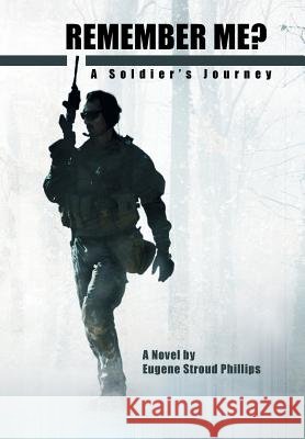 Remember Me?: A Soldier's Journey Phillips, Eugene Stroud 9781483655857