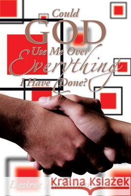 Could God Use Me Over Everything I Have Done? Desiree Mallisham 9781483655895 Xlibris Corporation