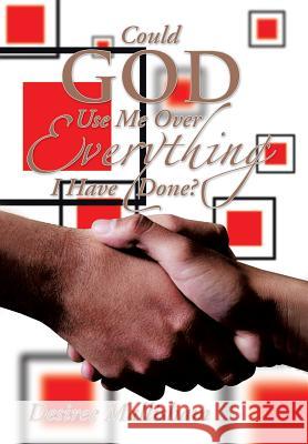 Could God Use Me Over Everything I Have Done? Desiree Mallisham 9781483655901 Xlibris Corporation