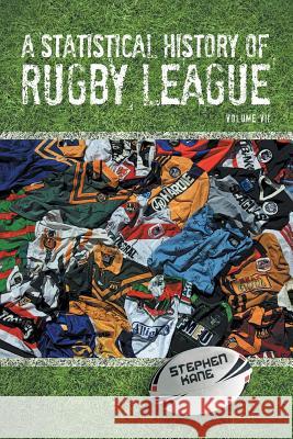 A Statistical History of Rugby League - Volume VII Stephen Kane 9781483656977 Xlibris Corporation