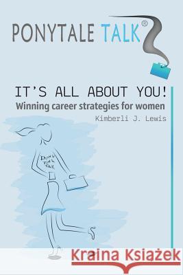 Ponytale Talk: It's All about You! Winning Career Strategies for Women Lewis, Kimberli J. 9781483657585