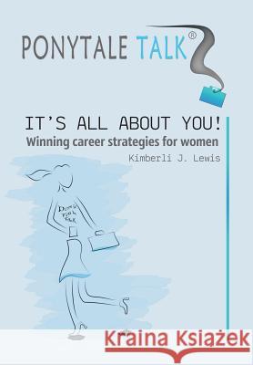 Ponytale Talk: It's All about You! Winning Career Strategies for Women Lewis, Kimberli J. 9781483657592