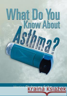 What Do You Know about Asthma? Martina Chukwuma-Ezike 9781483657752 Xlibris Corporation