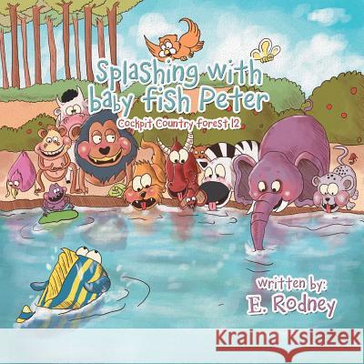 Splashing with Baby Fish Peter: Cockpit Country Forest 12 E. Rodney 9781483658728 Xlibris Corporation