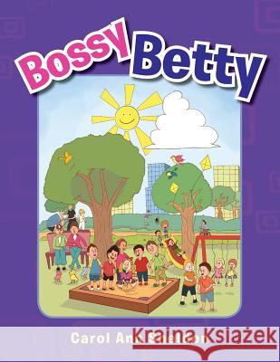 Bossy Betty Carol Ann Sheldon 9781483659589 Xlibris Corporation