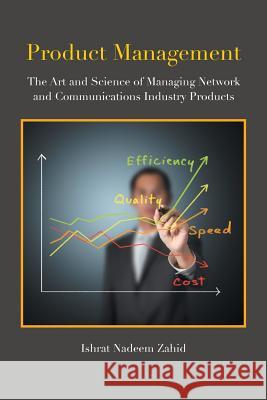 Product Management: The Art and Science of Managing Network and Communications Industry Products Zahid, Ishrat Nadeem 9781483659633 Xlibris Corporation