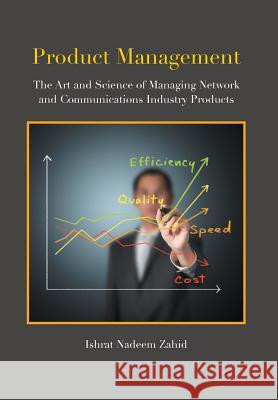 Product Management : The Art and Science of Managing Network and Communications Industry Products Ishrat Nadeem Zahid 9781483659640 