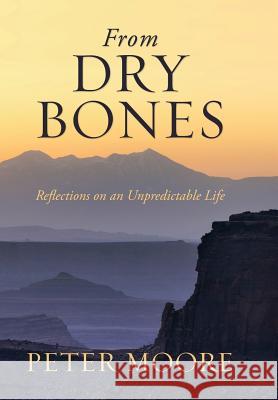 From Dry Bones: Reflections on an Unpredictable Life Moore, Peter 9781483660318