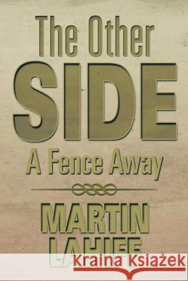 The Other Side: A Fence Away Lahiff, Martin 9781483660608 Xlibris Corporation