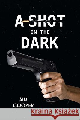 A Shot in the Dark Sid Cooper 9781483660974 Xlibris Corporation