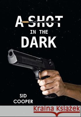 A Shot in the Dark Sid Cooper 9781483660981 Xlibris Corporation