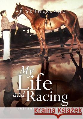 My Life and Racing: Insight Into Racing Sutherland, Vp 9781483661148 Xlibris Corporation