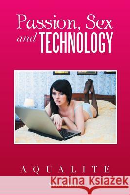 Passion, Sex and Technology Aqualite 9781483661797 Xlibris Corporation